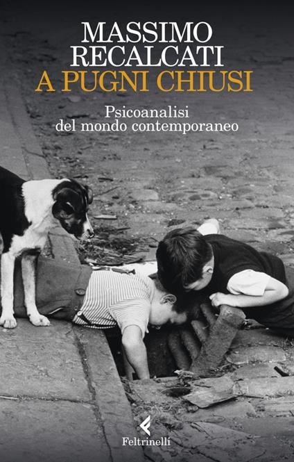 A PUGNI CHIUSI. Psicoanalisi del mondo contemporaneo • Massimo Recalcati