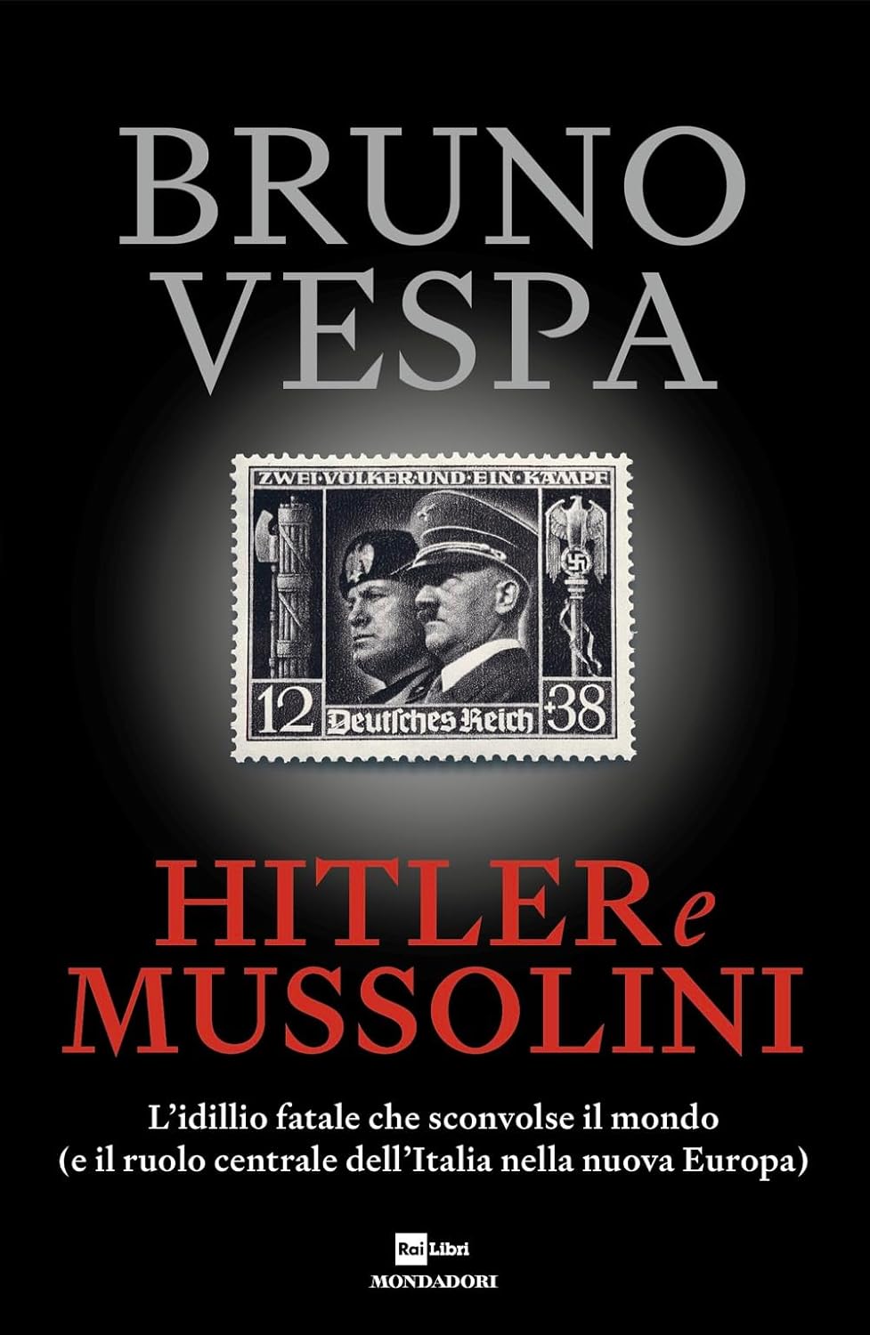 HITLER E MUSSOLINI. L'idillio fatale che sconvolse il mondo (e il ruolo centrale dell'Italia nella nuova Europa) • Bruno Vespa