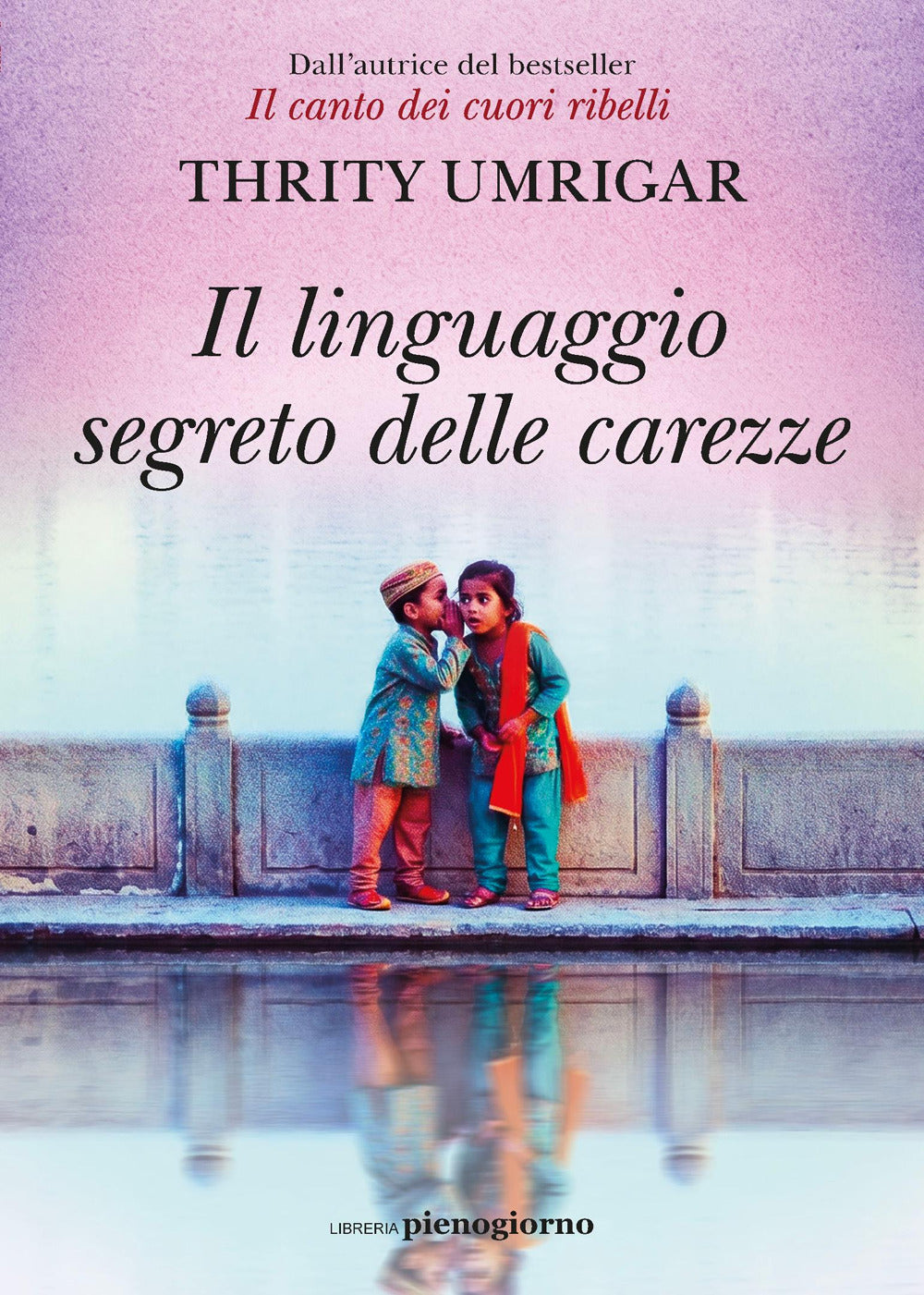 IL LINGUAGGIO SEGRETO DELLE CAREZZE • Thrity Umrigar