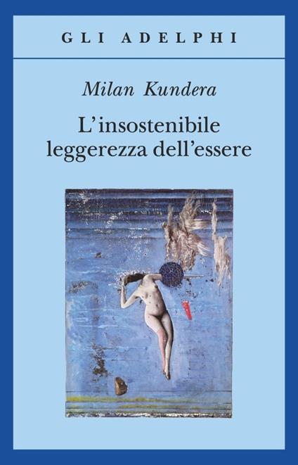 L'INSOSTENIBILE LEGGEREZZA DELL'ESSERE • Milan Kundera
