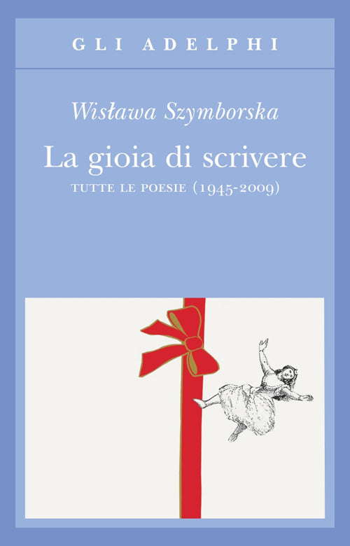 LA GIOIA DI SCRIVERE. Tutte le poesie • Wislawa Szymborska