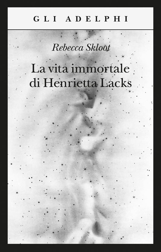 LA VITA IMMORTALE DI HENRIETTA LACKS • Rebecca Skloot