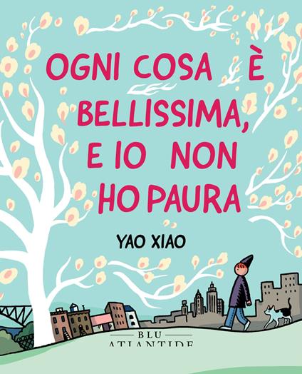 OGNI COSA È BELLISSIMA E IO NON HO PAURA • Yao Xiao