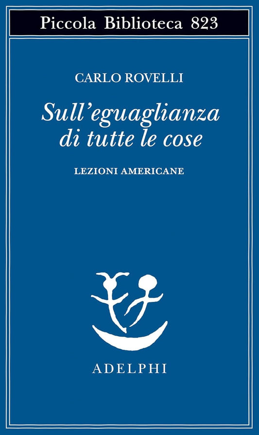 SULL'EGUAGLIANZA DI TUTTE LE COSE • Carlo Rovelli