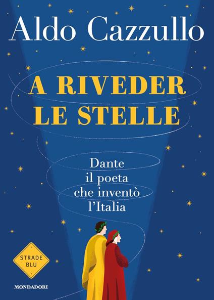 A RIVEDER LE STELLE. Dante, il poeta che inventò l'Italia • Aldo Cazzullo