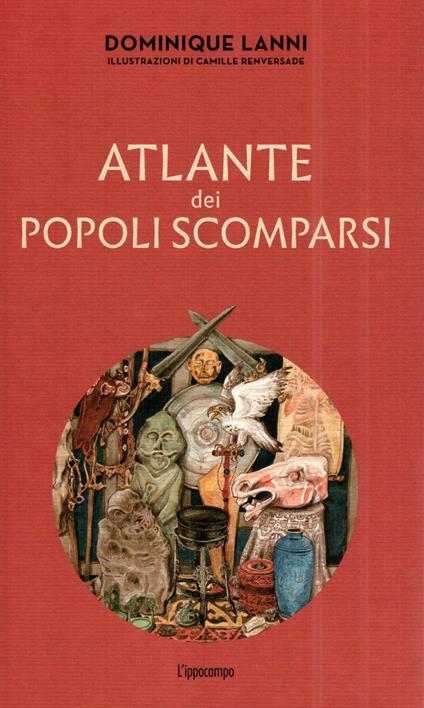 ATLANTE DEI POPOLI SCOMPARSI. Ediz. illustrata • Dominique Lanni