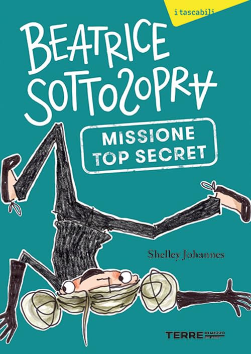 BEATRICE SOTTOSOPRA. Missione top secret • Shelley Johannes