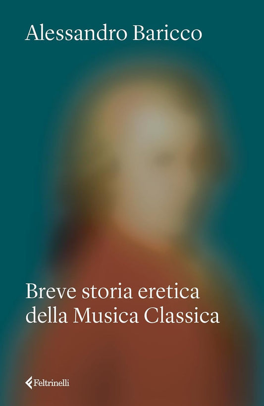 BREVE STORIA ERETICA DELLA MUSICA CLASSICA • Alessandro Baricco