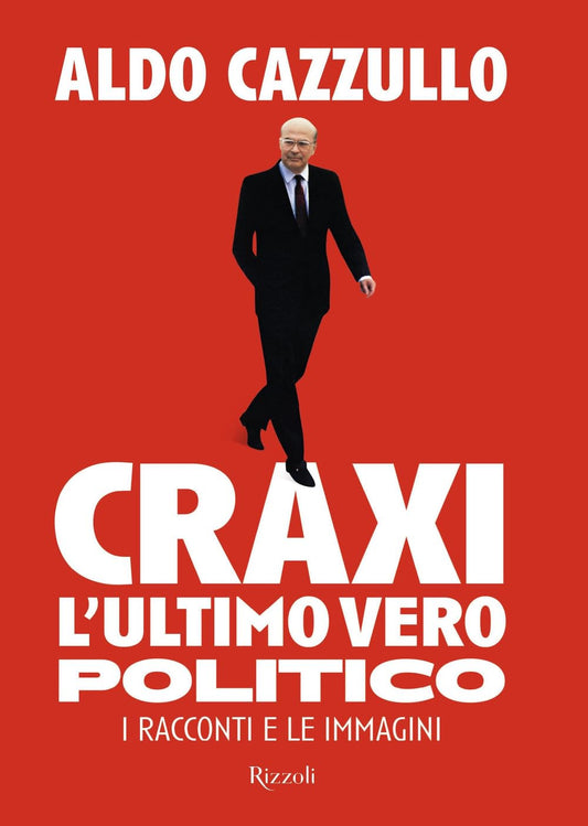 CRAXI. L'ULTIMO VERO POLITICO. I RACCONTI E LE IMMAGINI • Aldo Cazzullo