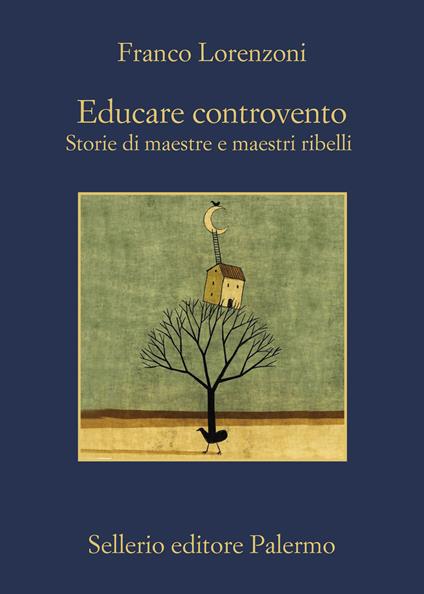EDUCARE CONTROVENTO. Storie di maestre e maestri ribelli • Franco Lorenzoni