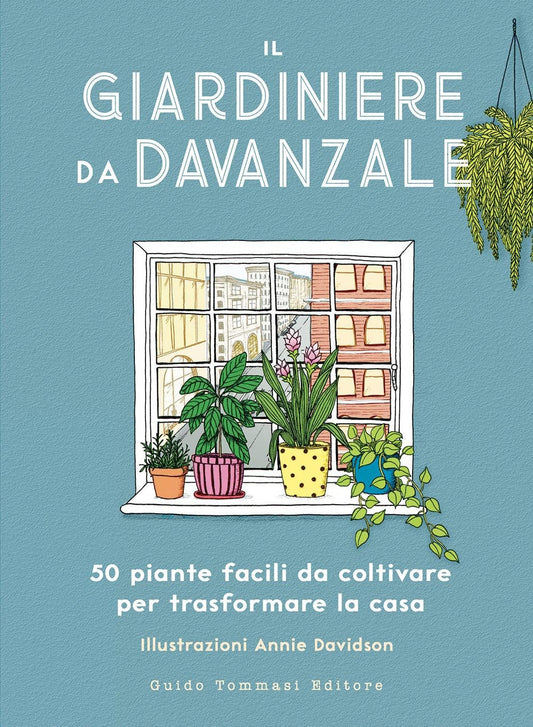 IL GIARDINIERE DA DAVANZALE. 50 piante facili da coltivare per trasformare la casa • Liz Marvin