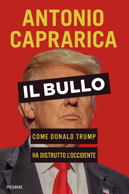 IL BULLO. Come Donald Trump ha distrutto l'occidente • Antonio Caprarica