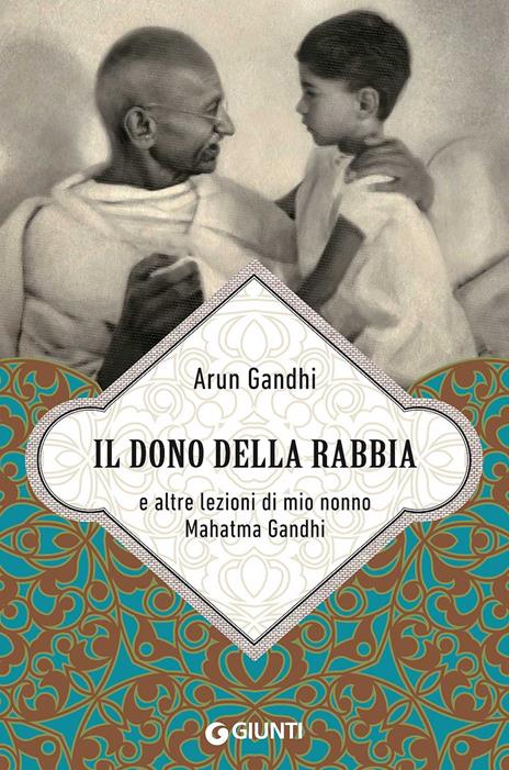 IL DONO DELLA RABBIA e altre lezioni di mio nonno Mahatma Gandhi • Arun Gandhi