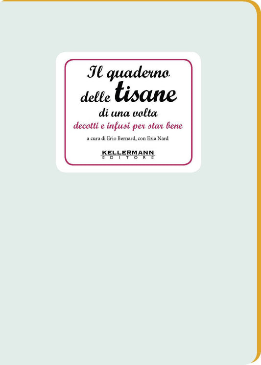 IL QUADERNO DELLE TISANE DI UNA VOLTA. Decotti e infusi per star bene