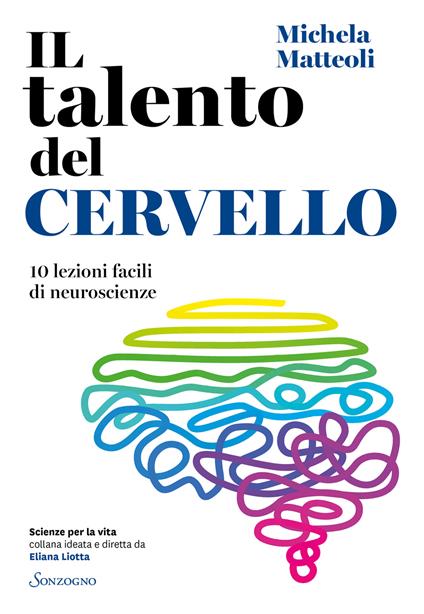 IL TALENTO DEL CERVELLO. 10 lezioni facili di neuroscienze • Michela Matteoli