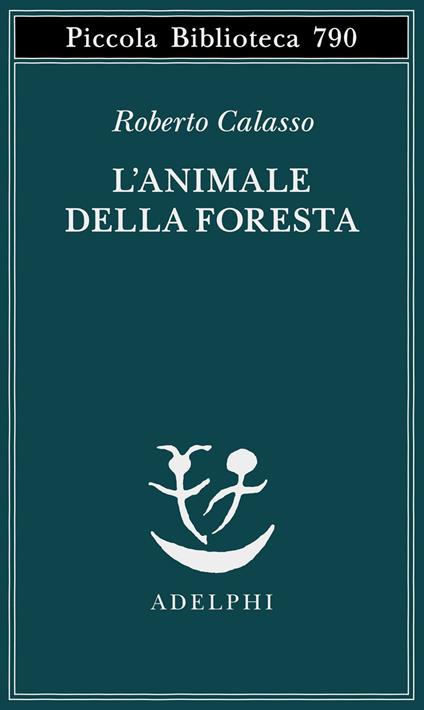 L'ANIMALE DELLA FORESTA • Roberto Calasso
