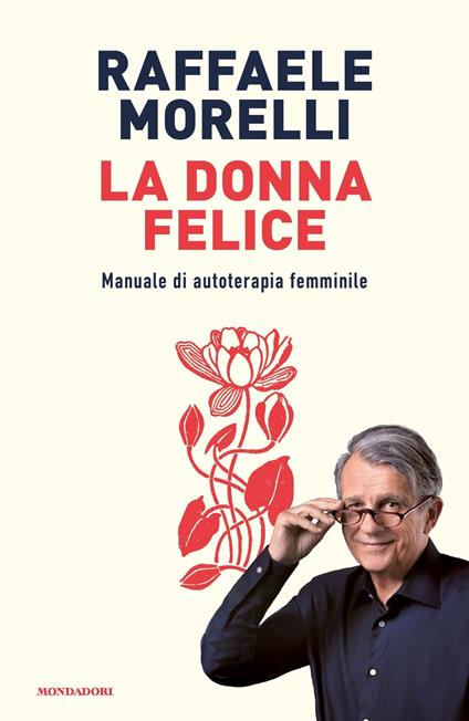 LA DONNA FELICE. Manuale di autoterapia femminile • Raffaele Morelli