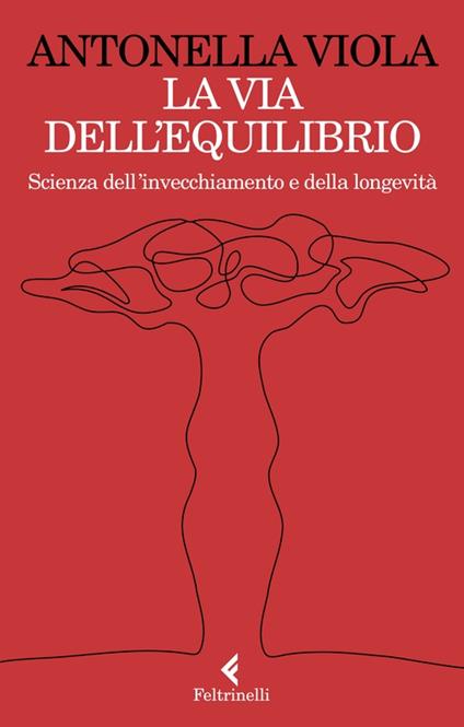 LA VIA DELL'EQUILIBRIO. Scienza dell'invecchiamento e della longevità • Antonella Viola