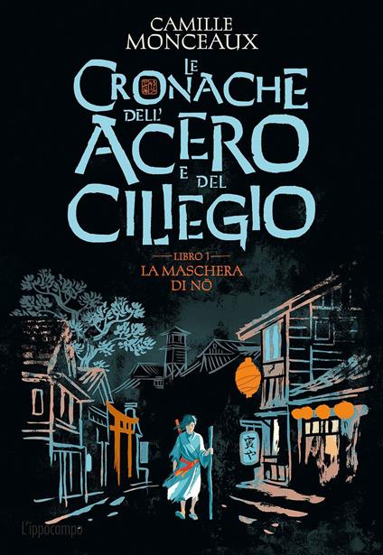 LE CRONACHE DELL'ACERO E DEL CILIEGIO. VOL. 1: LA MASCHERA DI NO. • Camille Monceaux