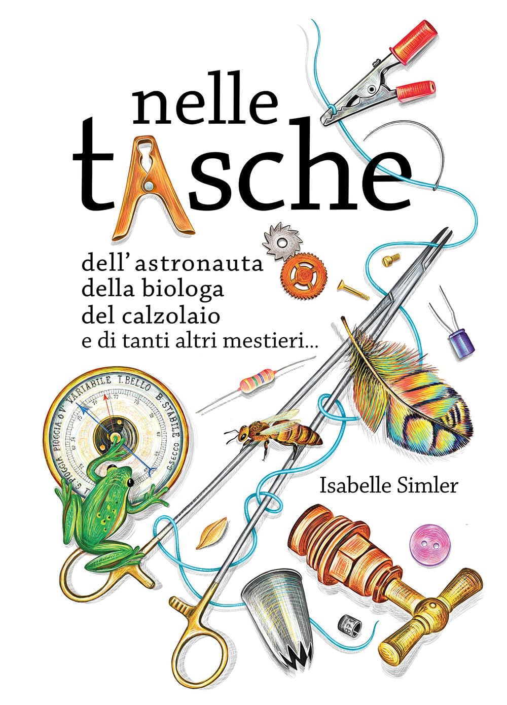 NELLE TASCHE DELL'ASTRONAUTA, DELLA BIOLOGA, DEL CALZOLAIO E DI TANTI ALTRI MESTIERI... • Isabelle Simler