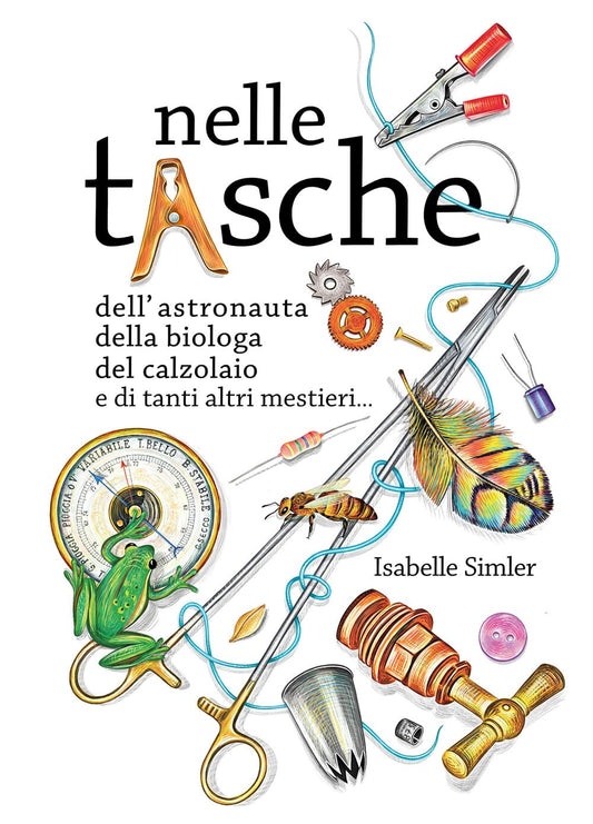 NELLE TASCHE DELL'ASTRONAUTA, DELLA BIOLOGA, DEL CALZOLAIO E DI TANTI ALTRI MESTIERI... • Isabelle Simler