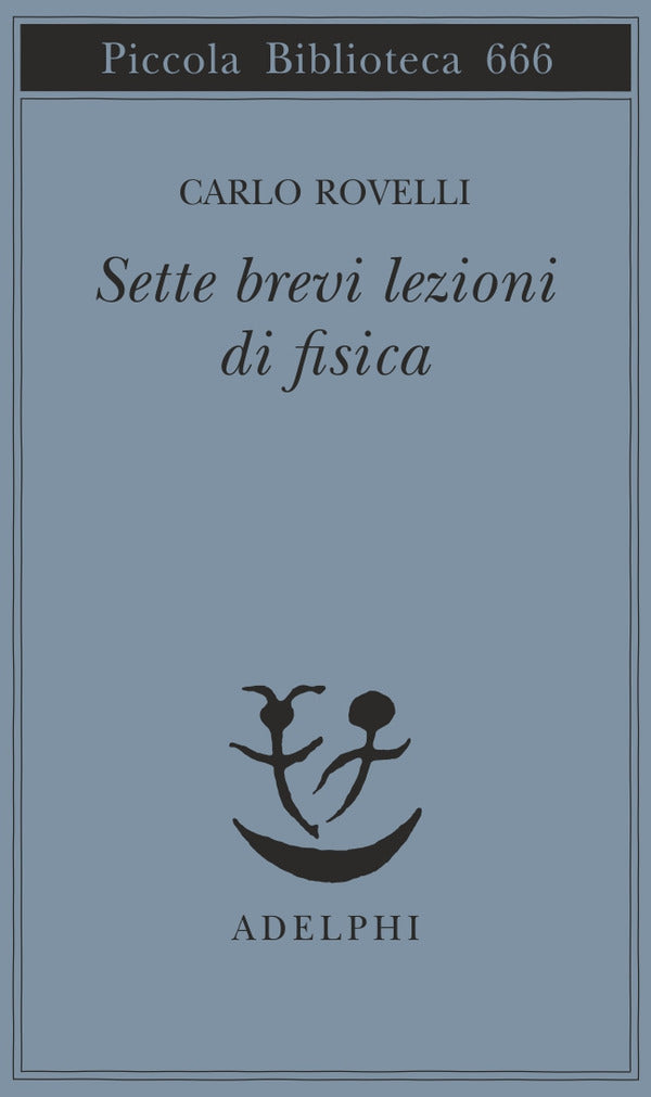 SETTE BREVI LEZIONI DI FISICA • Carlo Rovelli