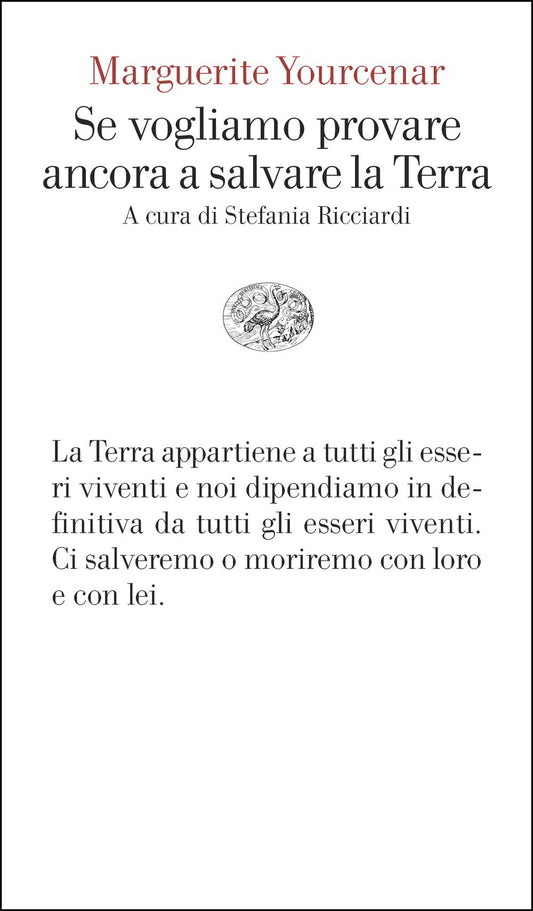 SE VOGLIAMO PROVARE ANCORA A SALVARE LA TERRA • Marguerite Yourcenar